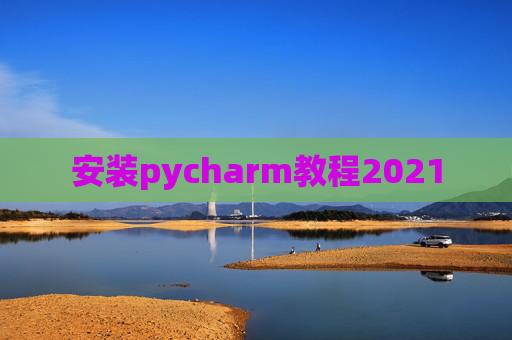 安装pycharm教程2021